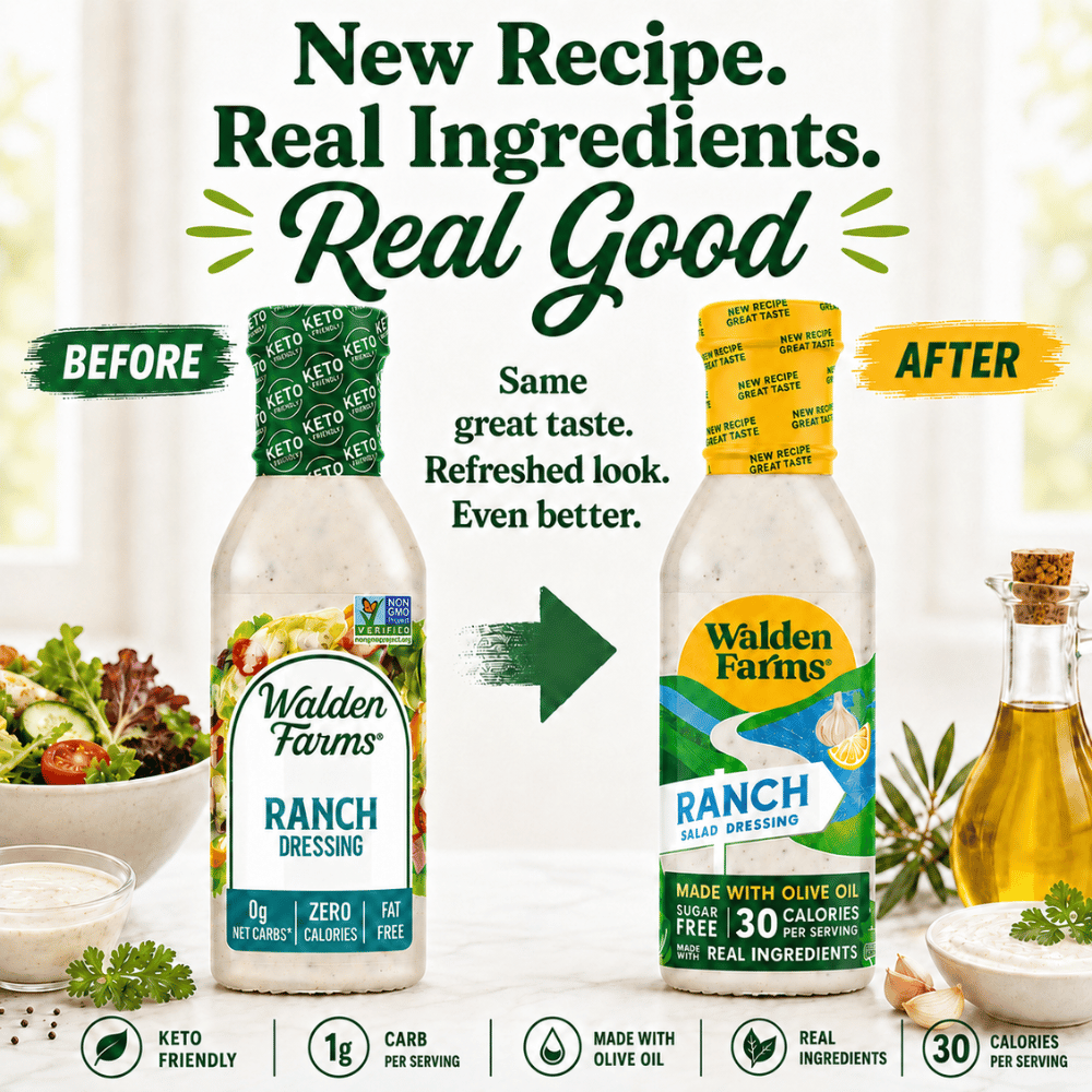 Comparison graphic of Walden Farms Ranch Dressing old and new bottles. New Recipe. Real Ingredients. Real Good. Same great taste. refreshed look. even better. Keto Friendly. 1g CARB per serving. Sugar Free. Made with olive oil. Real ingredients. 30 calories per serving.